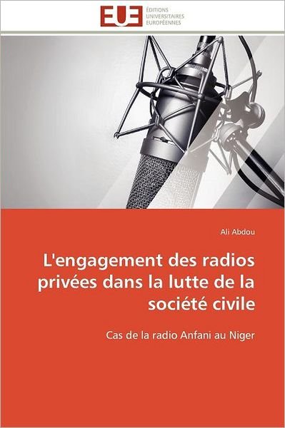 Cover for Ali Abdou · L'engagement Des Radios Privées Dans La Lutte De La Société Civile: Cas De La Radio Anfani Au Niger (Pocketbok) [French edition] (2018)