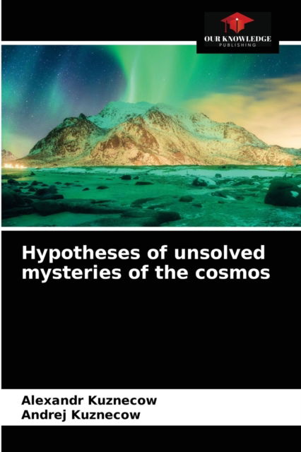 Cover for Alexandr Kuznecow · Hypotheses of unsolved mysteries of the cosmos (Paperback Book) (2021)