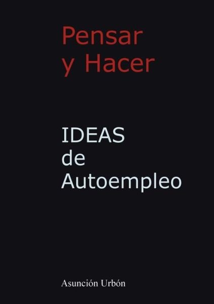 Cover for Asuncion Urbon · IDEAS de Autoempleo. Pensar y Hacer (Pocketbok) [Revised edition] (2013)