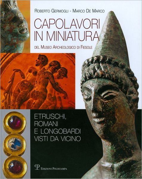 Cover for De Marco Marco  Germogli Roberto · Capolavori in Miniatura Del Museo Archeologico Di Fiesole: Etruschi, Romani E Longobardi Visti Da Vicino (Paperback Book) [Italian edition] (2011)