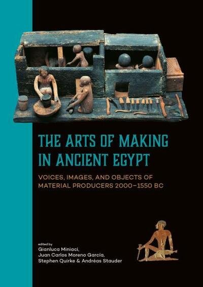 Cover for Gianluca Miniaci · The Arts of Making in Ancient Egypt: Voices, Images, and Objects of Material Producers 2000-1550 BC (Paperback Book) (2018)