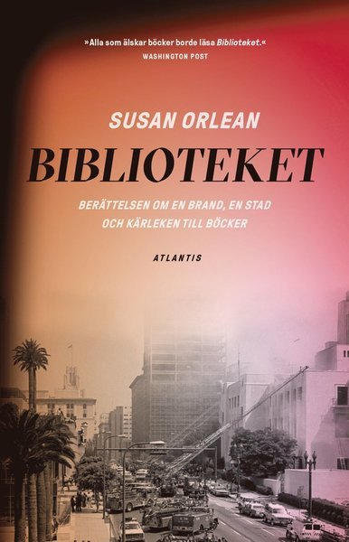 Biblioteket : berättelsen om en brand, en stad och kärleken till böcker - Susan Orlean - Books - Bokförlaget Atlantis - 9789127167230 - January 20, 2020
