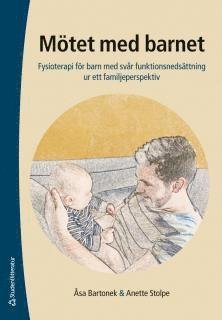 Mötet med barnet : fysioterapi för barn med svår funktionsnedsättning ur ett familjeperspektiv - Bartonek Åsa - Books - Studentlitteratur - 9789144111230 - July 7, 2017