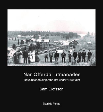 Sam Olofsson · När Offerdal utmanades : revolutionen av jordbruket under 1800-talet (Inbunden Bok) (2021)