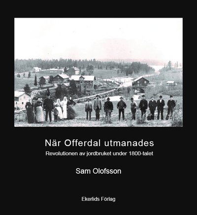 Cover for Sam Olofsson · När Offerdal utmanades : revolutionen av jordbruket under 1800-talet (Bound Book) (2021)