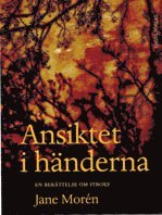 Ansiktet i händerna : en berättelse om stroke - Jane Morén - Böcker - Migra Förlag - 9789197904230 - 16 mars 2011