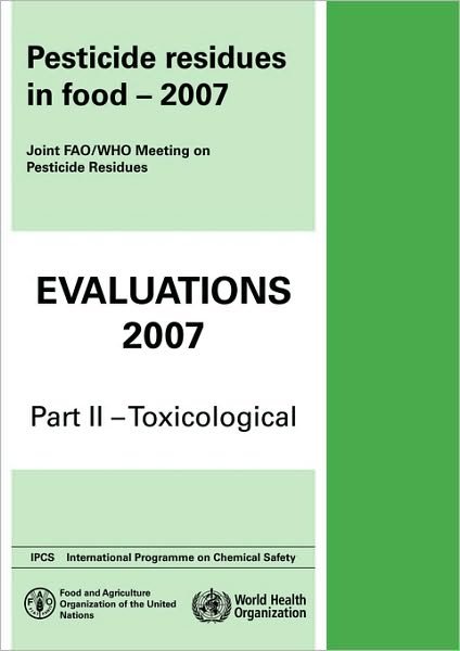 Pesticide Residues in Food 2007: Toxicological Evaluations (Who Pesticide Residues in Food) - World Health Organization - Kirjat - World Health Organization - 9789241665230 - perjantai 7. toukokuuta 2010