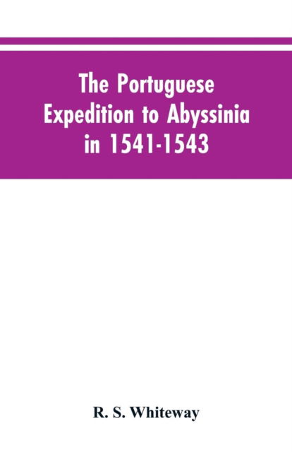 The Portuguese Expedition To Abyssinia In 1541-1543, A Narrated By Castanhoso, With Some Contemporary Letters, The Short Account Of Bermudez, And Certain Extracts From Correa. - R S Whiteway - Bøger - Alpha Edition - 9789353605230 - 30. marts 2019