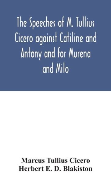 The speeches of M. Tullius Cicero against Catiline and Antony and for Murena and Milo - Marcus Tullius Cicero - Books - Alpha Edition - 9789354046230 - August 24, 2020