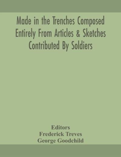 Cover for George Goodchild · Made in the trenches Composed Entirely From Articles &amp; Sketches Contributed By Soldiers (Paperback Book) (2020)