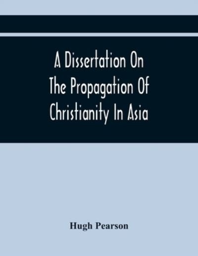 Cover for Hugh Pearson · A Dissertation On The Propagation Of Christianity In Asia (Paperback Book) (2021)