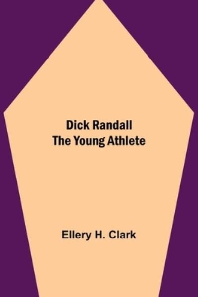 Cover for Ellery H Clark · Dick Randall The Young Athlete (Taschenbuch) (2021)