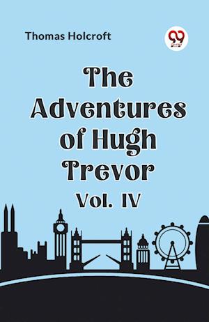 The Adventures of Hugh Trevor Vol. IV (Edition2023) - Holcroft Thomas - Books - Double 9 Books LLP - 9789359955230 - October 25, 2023