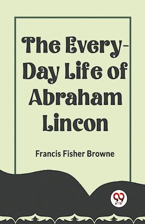 Cover for Francis Fisher Browne · THE EVERY-DAY LIFE OF ABRAHAM LINCOLN (Edition2023) (Paperback Book) (2023)