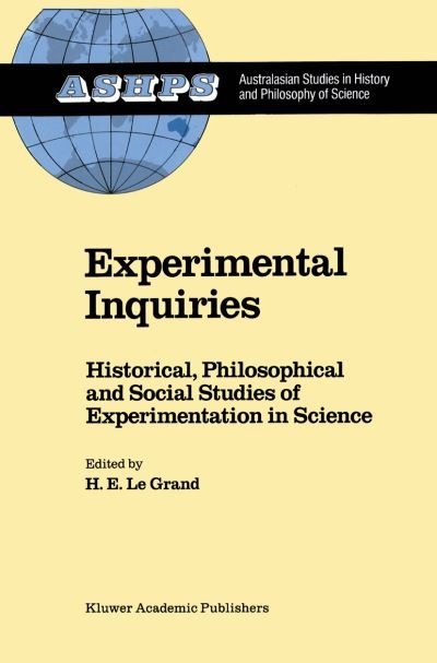 Experimental Inquiries: Historical, Philosophical and Social Studies of Experimentation in Science - Studies in History and Philosophy of Science - H E Le Grand - Books - Springer - 9789401074230 - September 27, 2011
