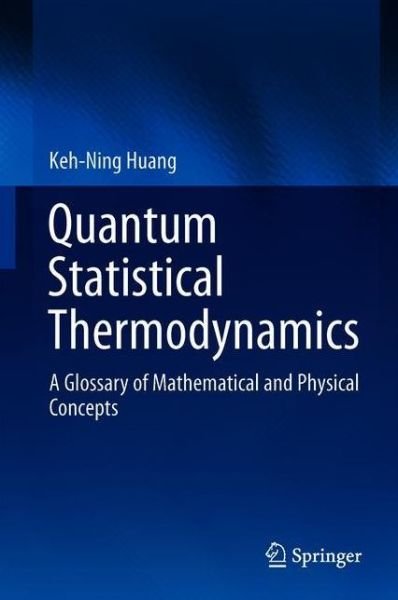 Quantum Statistical Thermodynamics: A Glossary of Mathematical and Physical Concepts - Keh-Ning Huang - Livros - Springer - 9789402415230 - 26 de novembro de 2020