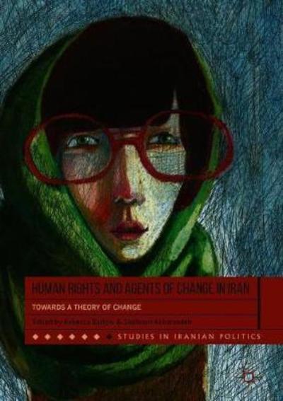 Cover for Human Rights and Agents of Change in Iran: Towards a Theory of Change - Studies in Iranian Politics (Hardcover Book) [1st ed. 2018 edition] (2018)
