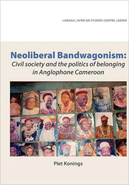 Cover for Piet Konings · Neoliberal Bandwagonism: Civil Society and the Politics of Belonging in Anglophone Cameroon (Paperback Book) (2009)