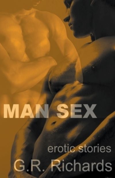 Man Sex: Erotic Stories - G R Richards - Books - Between the Two - 9798201267230 - October 11, 2021