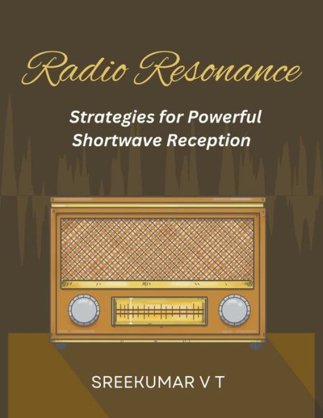 Cover for V T Sreekumar · Radio Resonance: Strategies for Powerful Shortwave Reception (Paperback Book) (2023)