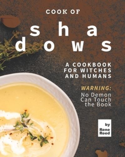 Cook of Shadows: A Cookbook for Witches and Humans - Rene Reed - Books - Independently Published - 9798543312230 - July 25, 2021