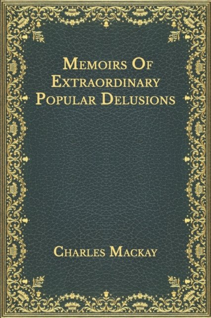 Memoirs Of Extraordinary Popular Delusions: First Volume - Charles MacKay - Bøger - Independently Published - 9798563646230 - 13. november 2020