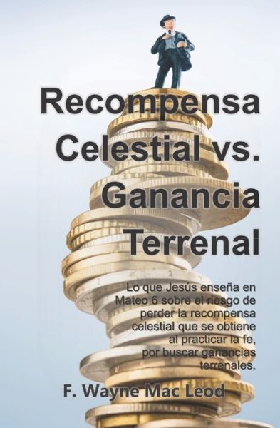 Cover for F Wayne Mac Leod · Recompensa Celestial vs. Ganancia Terrenal (Pocketbok) (2020)