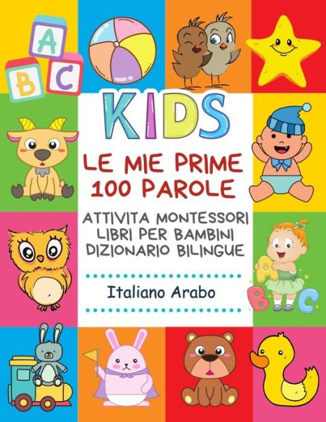 Cover for Carte Bimba Publishing · Le Mie Prime 100 Parole Attivita Montessori Libri Per Bambini Dizionario Bilingue Italiano Arabo (Paperback Book) (2020)