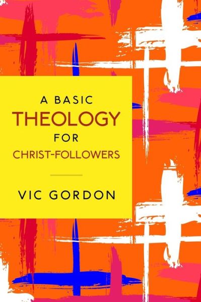 Cover for Vic Gordon · A Basic Theology for Christ-Followers (Paperback Book) (2020)