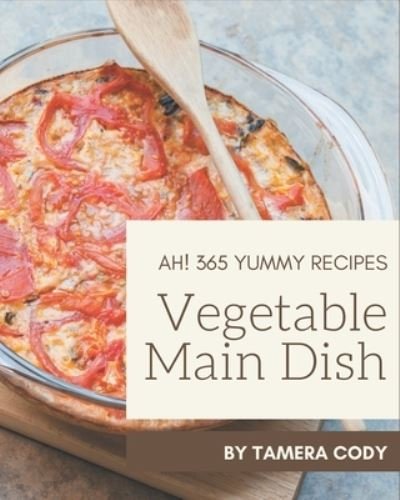 Cover for Tamera Cody · Ah! 365 Yummy Vegetable Main Dish Recipes (Paperback Book) (2020)