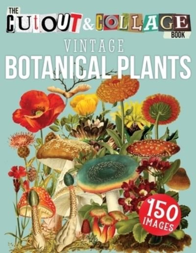Cover for Collage Heaven · The Cut Out And Collage Book Vintage Botanical Plants: 150 High Quality Vintage Plants Illustrations For Collage and Mixed Media Artists - Cut and Collage Books (Paperback Bog) (2021)