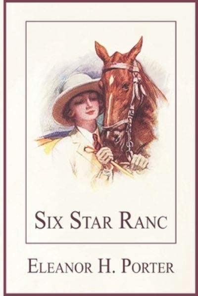 Six Star Ranch - Eleanor H Porter - Books - Independently Published - 9798721778230 - March 14, 2021