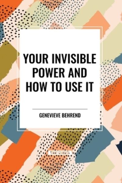 Your Invisible Power and How to Use It - Genevieve Behrend - Libros - Start Classics - 9798880925230 - 26 de marzo de 2024