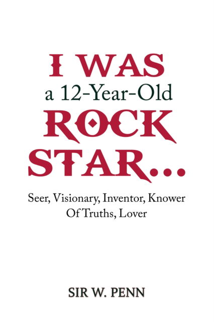Cover for Sir W. Penn · I Was a 12-Year-Old Rock Star...: Seer, Visionary, Inventor, Knower Of Truths, Lover (Paperback Book) (2024)