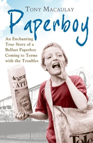 Cover for Tony Macaulay · Paperboy: An Enchanting True Story of a Belfast Paperboy Coming to Terms with the Troubles (Paperback Book) (2011)