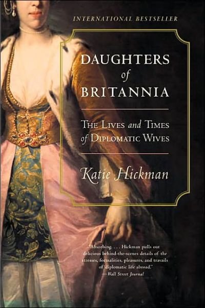 Daughters of Britannia: the Lives and Times of Diplomatic Wives - Katie Hickman - Livros - Harper Perennial - 9780060934231 - 6 de agosto de 2002