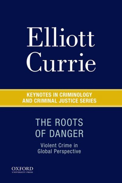 Cover for Currie, Elliott (Professor of Criminology, Law, and Society, Professor of Criminology, Law, and Society, University of California, Irvine) · The Roots of Danger: Violent Crime in Global Perspective - Keynotes in Criminology and Criminal Justice (Paperback Book) (2015)