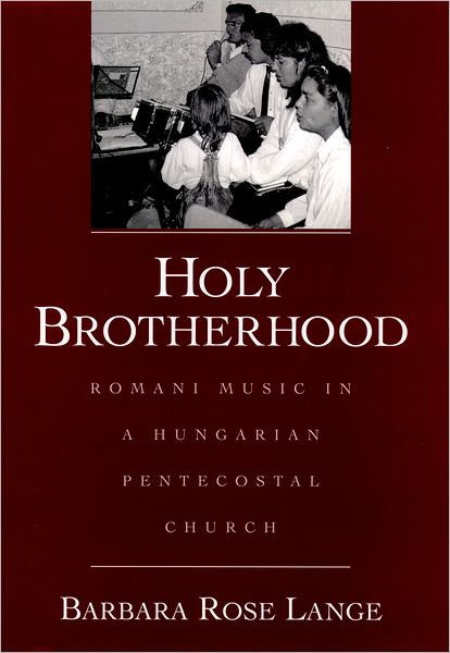 Cover for Lange, Barbara Rose (Assistant Professor of Ethnomusicology, Moores School of Music, Assistant Professor of Ethnomusicology, Moores School of Music, University of Houston) · Holy Brotherhood: Romani Music in a Hungarian Pentecostal Church (Hardcover Book) (2003)