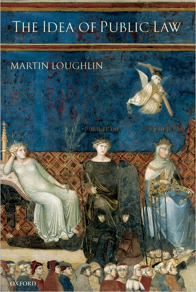 Cover for Loughlin, Martin (Professor of Public Law, London School of Economics and Political Science) · The Idea of Public Law (Hardcover Book) (2003)