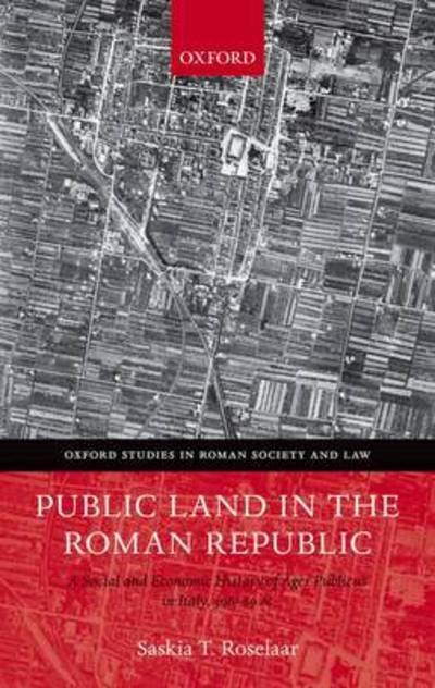Cover for Roselaar, Saskia T. (Newton International Research Fellow, University of Manchester and The Royal Society) · Public Land in the Roman Republic: A Social and Economic History of Ager Publicus in Italy, 396-89 BC - Oxford Studies in Roman Society &amp; Law (Hardcover Book) (2010)