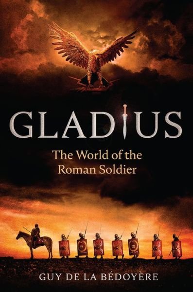 Cover for Guy De La Bedoyere · Gladius: The World of the Roman Soldier (Hardcover Book) (2020)
