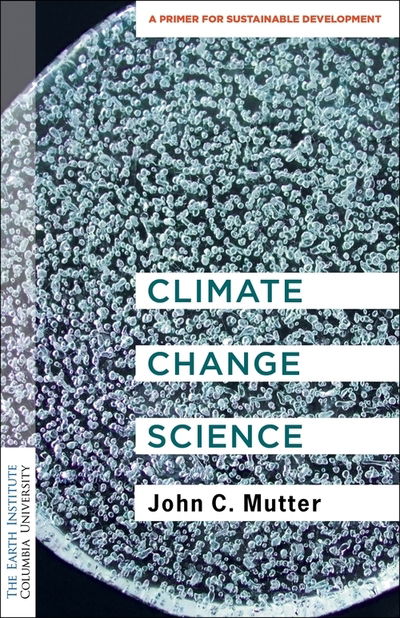 Cover for Mutter, Dr. John C. (Shelf Awareness) · Climate Change Science: A Primer for Sustainable Development - Columbia University Earth Institute Sustainability Primers (Paperback Book) (2020)