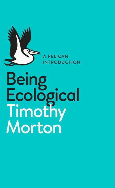 Being Ecological - Pelican Books - Timothy Morton - Bøker - Penguin Books Ltd - 9780241274231 - 25. januar 2018