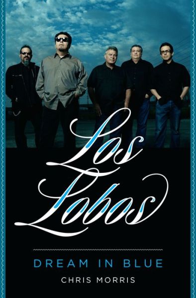 Cover for Chris Morris · Los Lobos: Dream in Blue - American Music Series (Hardcover Book) (2015)