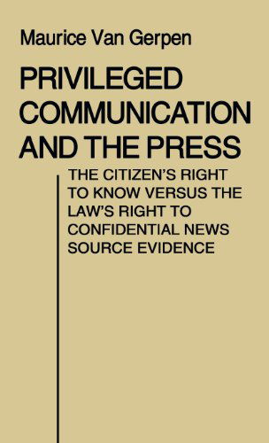 Cover for Maurice Van Gerpen · Privileged Communication and the Press: The Citizen's Right to Know Versus the Law's Right to Confidential News Source Evidence (Hardcover Book) (1979)