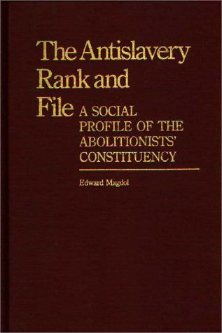 Cover for Edward Magdol · The Antislavery Rank and File: A Social Profile of the Abolitionists' Constituency (Hardcover Book) (1986)