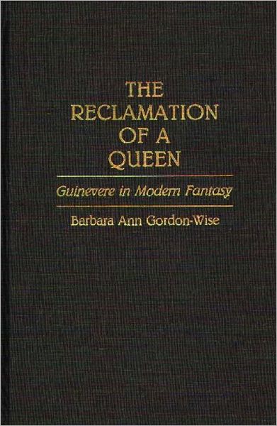 Cover for Barbara A. Gordon Wise · The Reclamation of a Queen: Guinevere in Modern Fantasy (Hardcover Book) (1991)