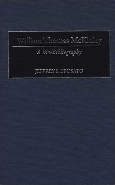 Cover for Jeffrey Sposato · William Thomas McKinley: A Bio-Bibliography - Bio-Bibliographies in Music (Hardcover Book) (1995)
