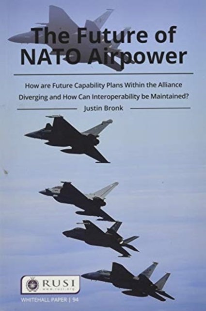 Cover for Justin Bronk · The Future of NATO Airpower: How are Future Capability Plans Within the Alliance Diverging and How can Interoperability be Maintained? - Whitehall Papers (Paperback Bog) (2020)