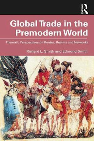 Cover for Smith, Richard L. (Author passed away , waiting for documentation SF02228767) · Global Trade in the Premodern World: Thematic Approaches to Routes, Realms, and Networks (Paperback Book) (2025)